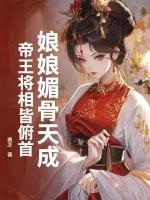 娘娘媚骨天成,帝王将相皆俯首 娘娘媚骨天成,帝王将相皆俯首