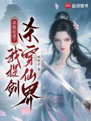 杀我证道?我提剑杀穿仙界 杀我证道?我提剑杀穿仙界