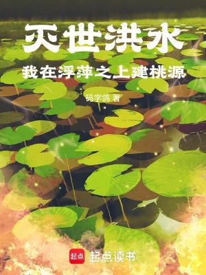 灭世洪水,我在浮萍之上建桃源 灭世洪水,我在浮萍之上建桃源