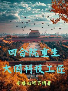 四合院重生,大国科技工匠 四合院重生,大国科技工匠